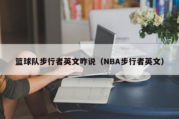 篮球队步行者英文咋说（NBA步行者英文）