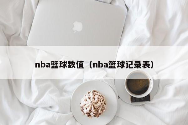 nba篮球数值（nba篮球记录表）