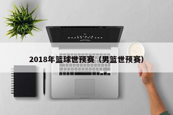 2018年篮球世预赛（男篮世预赛）