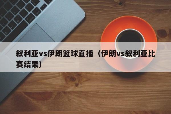 叙利亚vs伊朗篮球直播（伊朗vs叙利亚比赛结果）