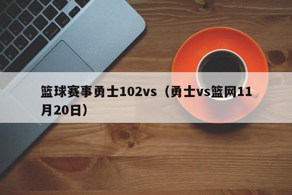 篮球赛事勇士102vs（勇士vs篮网11月20日）