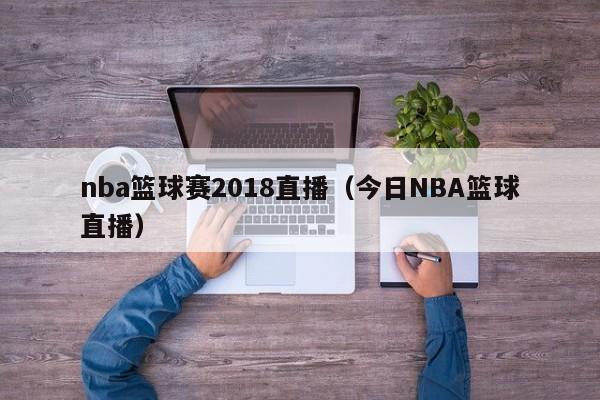 nba篮球赛2018直播（今日NBA篮球直播）