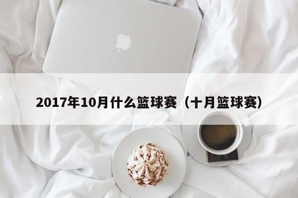 2017年10月什么篮球赛（十月篮球赛）