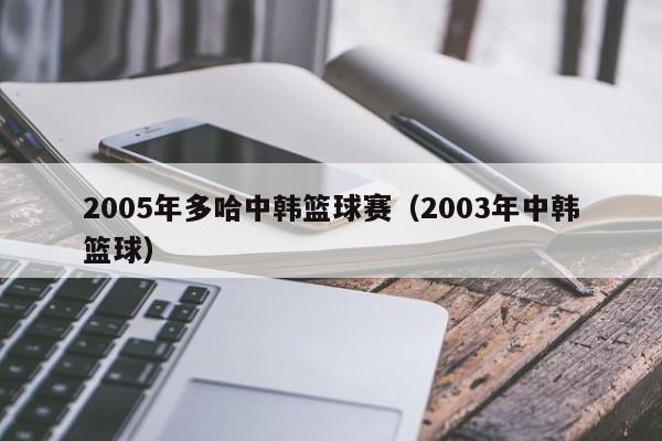 2005年多哈中韩篮球赛（2003年中韩篮球）