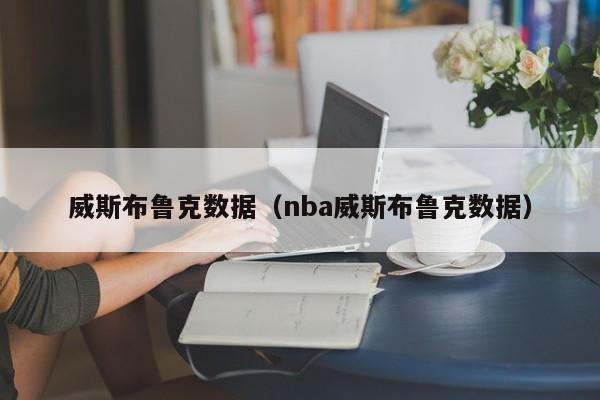 威斯布鲁克数据（nba威斯布鲁克数据）