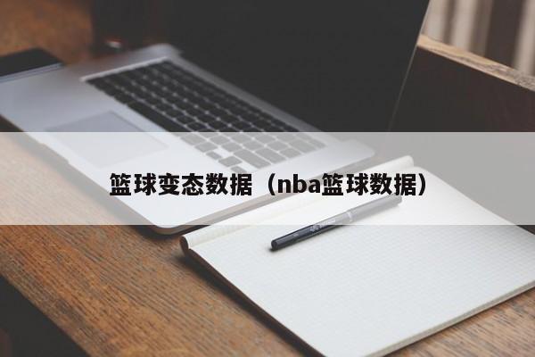 篮球变态数据（nba篮球数据）