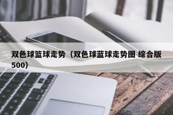 双色球篮球走势（双色球蓝球走势图 综合版500）