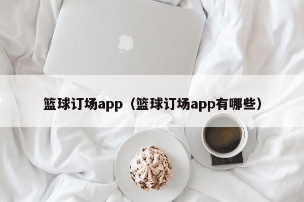 篮球订场app（篮球订场app有哪些）