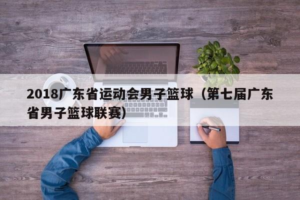 2018广东省运动会男子篮球（第七届广东省男子篮球联赛）