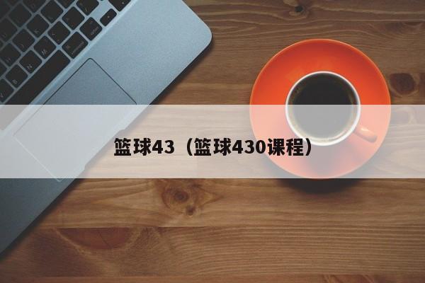 篮球43（篮球430课程）