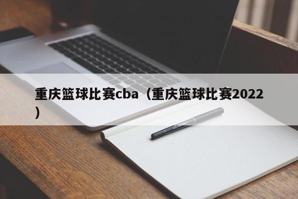 重庆篮球比赛cba（重庆篮球比赛2022）