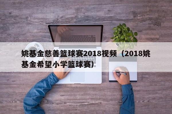 姚基金慈善篮球赛2018视频（2018姚基金希望小学篮球赛）