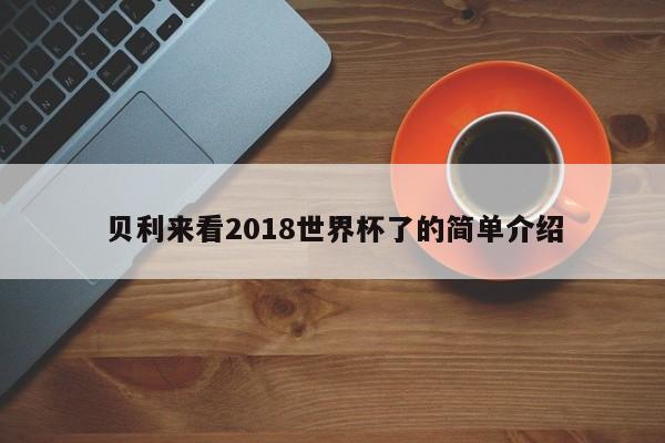 贝利来看2018世界杯了的简单介绍