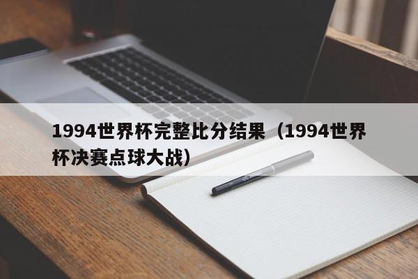 1994世界杯完整比分结果（1994世界杯决赛点球大战）