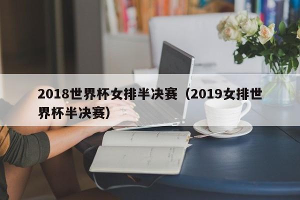 2018世界杯女排半决赛（2019女排世界杯半决赛）