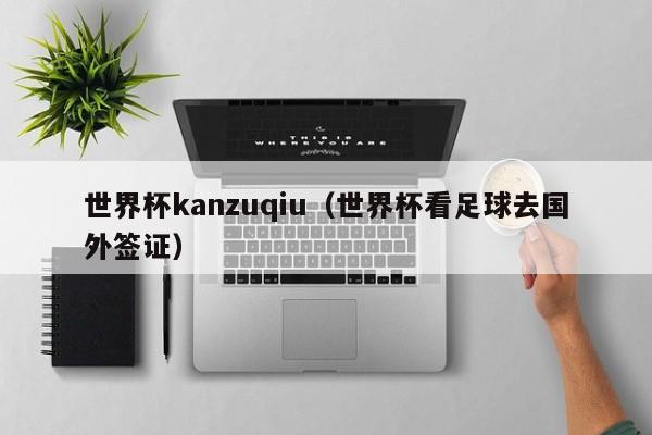 世界杯kanzuqiu（世界杯看足球去国外签证）