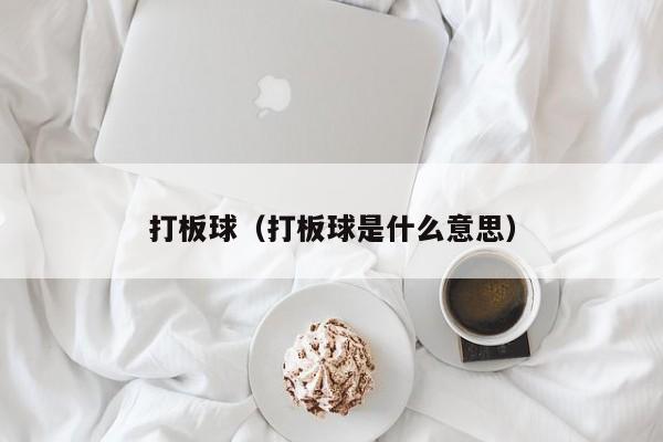 打板球（打板球是什么意思）