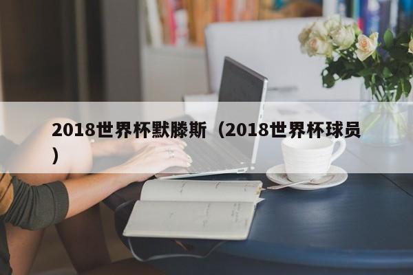 2018世界杯默滕斯（2018世界杯球员）