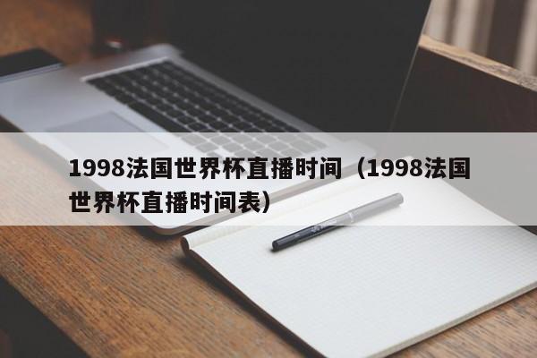 1998法国世界杯直播时间（1998法国世界杯直播时间表）