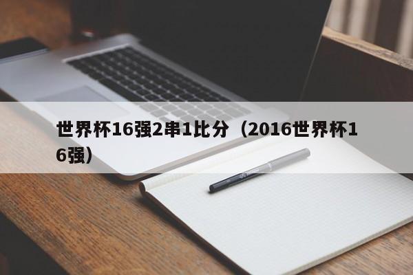 世界杯16强2串1比分（2016世界杯16强）