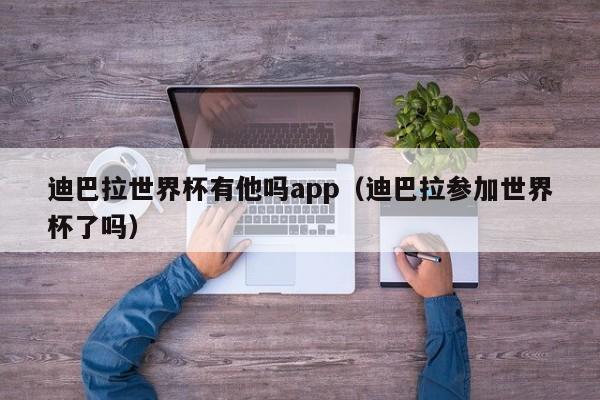 迪巴拉世界杯有他吗app（迪巴拉参加世界杯了吗）