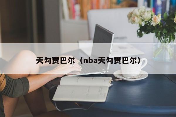 天勾贾巴尔（nba天勾贾巴尔）