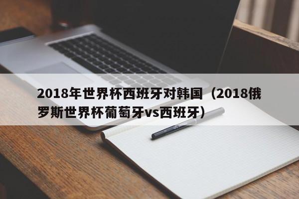 2018年世界杯西班牙对韩国（2018俄罗斯世界杯葡萄牙vs西班牙）