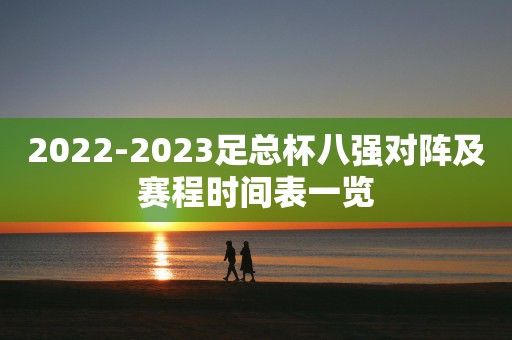 2022-2023足总杯八强对阵及赛程时间表一览