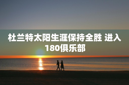 杜兰特太阳生涯保持全胜 进入180俱乐部